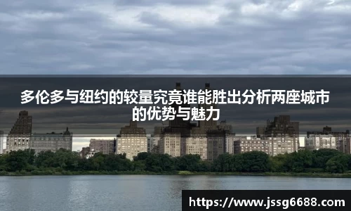 多伦多与纽约的较量究竟谁能胜出分析两座城市的优势与魅力
